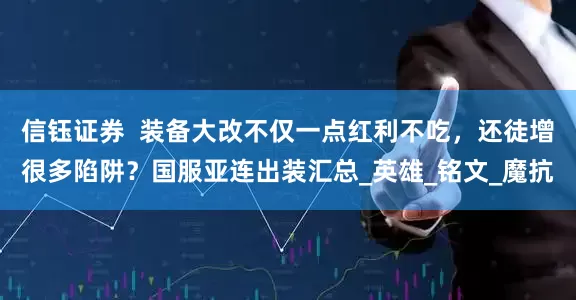 信钰证券  装备大改不仅一点红利不吃，还徒增很多陷阱？国服亚连出装汇总_英雄_铭文_魔抗