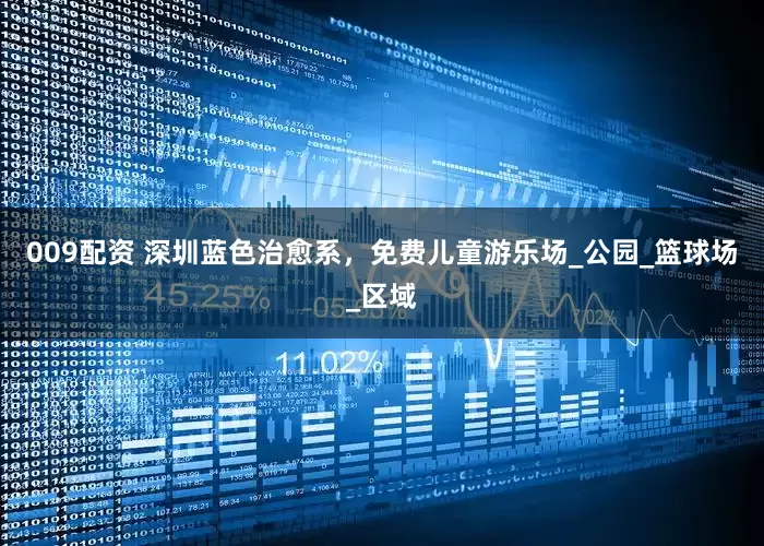 009配资 深圳蓝色治愈系，免费儿童游乐场_公园_篮球场_区域